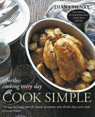 Cook Simple by Diana Henry everyday ingredient groups chicken chops sausages leg of lamb fish leaves summer winter veg pasta summer fruit winter fruit flour eggs recipes wide variety countries each takes only minutes prepare Spice rubs marinaded flavoured butters feature heavily book's many roasts bakes lotsother ideasquick cooking