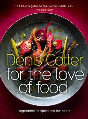 For the Love of Food by Denis Cotter inspiring cookbook for vegetarians and non-vegetarians fantastic prose flavour packed food simple satisfying Orecchiette broad beans baby courgettes Massaman curry new potatoes chickpeas green beans cucumber coriander salsa Pumpkin stew fennel leeks borlotti beans Chocolate olive oil mousse salt chilli sesame praline cherry salsa Rhubarb strawberry trifle prosecco orange mascarpone pistachio lemon praline cheese toast world Maple chilli roasted beetroot wild rice pecans bitter greens orange yoghurt Broad bean ricotta stuffed braised artichoke citrus yoghurt beetroot pastry Saffron braised squash aubergine pine nut spinach stuffing lentil goat cheese sauce