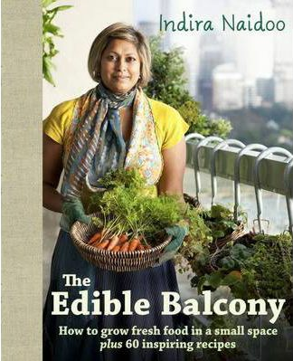 The Edible Balcony by Indira Naidoo sustainable life tiny apartment balcony herb vegetable garden charts a year in the life of her kitchen garden season-by-season account recipes novice gardeners